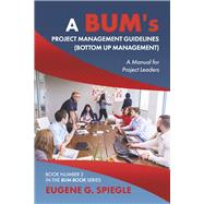 A BUM’s Project Management Guidelines (Bottom Up Management)
