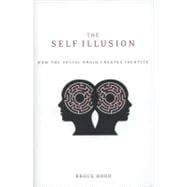 The Self Illusion How the Social Brain Creates Identity