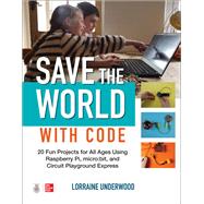 Save the World with Code: 20 Fun Projects for All Ages Using Raspberry Pi, micro:bit, and Circuit Playground Express