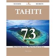 Tahiti 73 Success Secrets - 73 Most Asked Questions On Tahiti - What You Need To Know