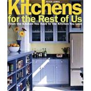 Kitchens for the Rest of Us : From the Kitchen You Have to the Kitchen You Love