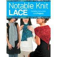 Notable Knit Lace Complete Instructions for 6 Projects