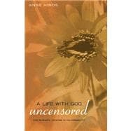 A Life with God Uncensored: One Woman's Lessons in Vulnerability