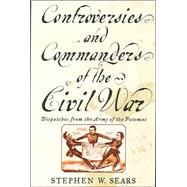 Controversies and Commanders of the Civil War : Dispatches from the Army of the Potomac