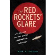 The Red Rockets' Glare: Spaceflight and the Russian Imagination, 1857â€“1957