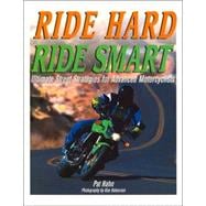 Ride Hard, Ride Smart Ultimate Street Strategies for Advanced Motorcyclists