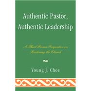 Authentic Pastor, Authentic Leadership A Third Person Perspective on Restoring the Church