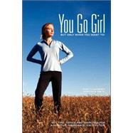 You Go Girl, But only when you want to!: Key Tips, Topics and Exercises for a Healthy, Passionate, Excited You