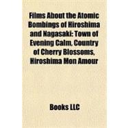 Films about the Atomic Bombings of Hiroshima and Nagasaki : Town of Evening Calm, Country of Cherry Blossoms, Hiroshima Mon Amour