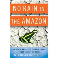 No Rain in the Amazon : How South America's Climate Change Affects the Entire Planet