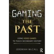 Gaming the Past: Using Video Games to Teach Secondary History