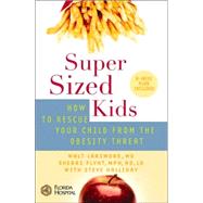 Super Sized Kids : How to Rescue Your Child from the Obesity Threat