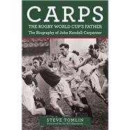 Carps: The Rugby World Cup's Father The Biography of John Kendall-Carpenter