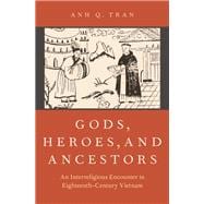 Gods, Heroes, and Ancestors An Interreligious Encounter in Eighteenth-Century Vietnam