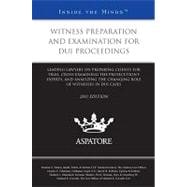 Witness Preparation and Examination for DUI Proceedings, 2011 Ed : Leading Lawyers on Preparing Clients for Trial, Cross-Examining the Prosecution's Experts, and Analyzing the Changing Role of Witnesses in DUI Cases (Inside the Minds)