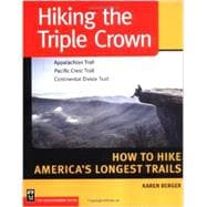 Hiking the Triple Crown: Appalachian Trail, Pacific Crest Trail, Continental Divide Trail ; How to Hike Ameria's Longest Trails