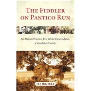 The Fiddler on Pantico Run An African Warrior, His White Descendants, A Search for Family