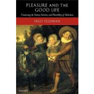 Pleasure and the Good Life Concerning the Nature, Varieties, and Plausibility of Hedonism