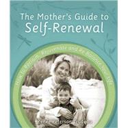 The Mother's Guide to Self-Renewal How to Reclaim, Rejuvenate and Re-Balance Your Life