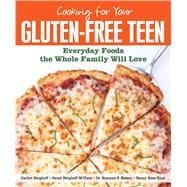 Cooking for Your Gluten-Free Teen Everyday Foods the Whole Family Will Love
