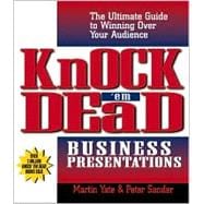 Knock Em' Dead Business Presentations : The Ultimate Guide to Winning over Your Audience