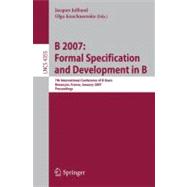B 2007: Formal Specification and Development in B: 7th International Conference of B Users, Besancon, France, January 7-19, 2007, Proceedings