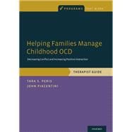 Helping Families Manage Childhood OCD Decreasing Conflict and Increasing Positive Interaction, Therapist Guide