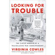 Looking for Trouble The Classic Memoir of a Trailblazing War Correspondent