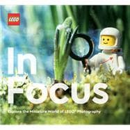 LEGO in Focus Explore the Miniature World of LEGOÂ® Photography
