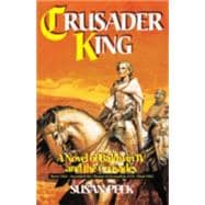 Crusader King : A Novel of Baldwin IV and the Crusades