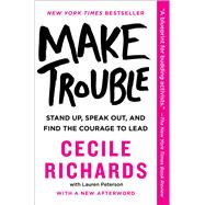 Make Trouble Stand Up, Speak Out, and Find the Courage to Lead