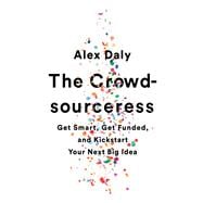 The Crowdsourceress Get Smart, Get Funded, and Kickstart Your Next Big Idea