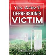 You Aren't Depression's Victim