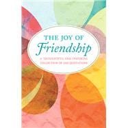 The Joy of Friendship A Thoughtful and Inspiring Collection of 200 Quotations