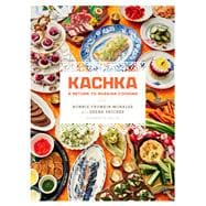 Kachka The Recipes, Stories, and Vodka that Started a Russian Food Revolution
