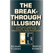The Breakthrough Illusion Corporate America's Failure To Move From Innovation To Mass Production