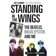 Standing in the Wings The Beatles, Brian Epstein and Me