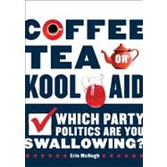 Coffee, Tea, Or Kool-Aid Which Party Politics Are You Swallowing?