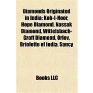 Diamonds Originated in Indi : Koh-I-Noor, Hope Diamond, Nassak Diamond, Wittelsbach-Graff Diamond, Orlov, Briolette of India, Sancy