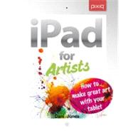 iPad for Artists How to Make Great Art with Your Tablet