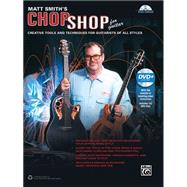 Matt Smith's Chop Shop for Guitar: Creative Tools and Techniques for Guitarists of All Styles
