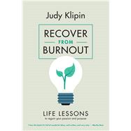 Recover from Burnout Life Lessons to Regain your Passion and Purpose