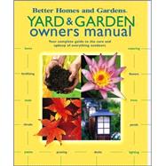 Yard and Garden Owners Manual : Your Complete Guide to the Care and Upkeep of Everything Outdoors