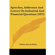 Speeches, Addresses And Letters On Industrial And Financial Questions