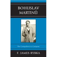 Bohuslav Martinu The Compulsion to Compose