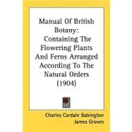 Manual of British Botany : Containing the Flowering Plants and Ferns Arranged According to the Natural Orders (1904)