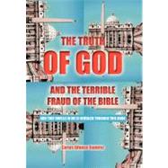 The Truth of God and the Terrible Fraud of the Bible: God That Dwells in Me Is Revealed Through This Book