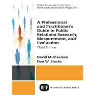 A Professional and Practitioner's Guide to Public Relations Research, Measurement, and Evaluation