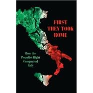 First They Took Rome How the Populist Right Conquered Italy