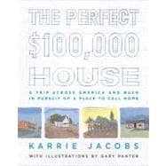 The Perfect $100,000 House A Trip Across America and Back in Pursuit of a Place to Call Home